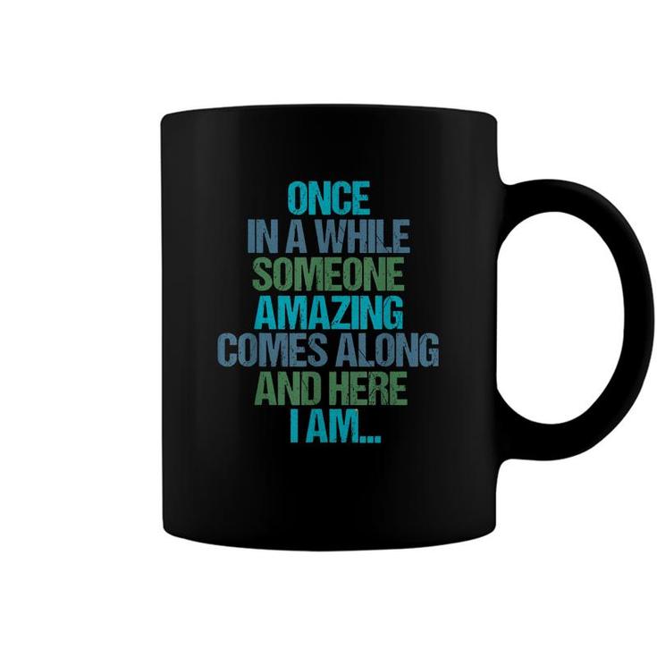 Once In A While Someone Amazing Comes Along And Here I Am  Coffee Mug