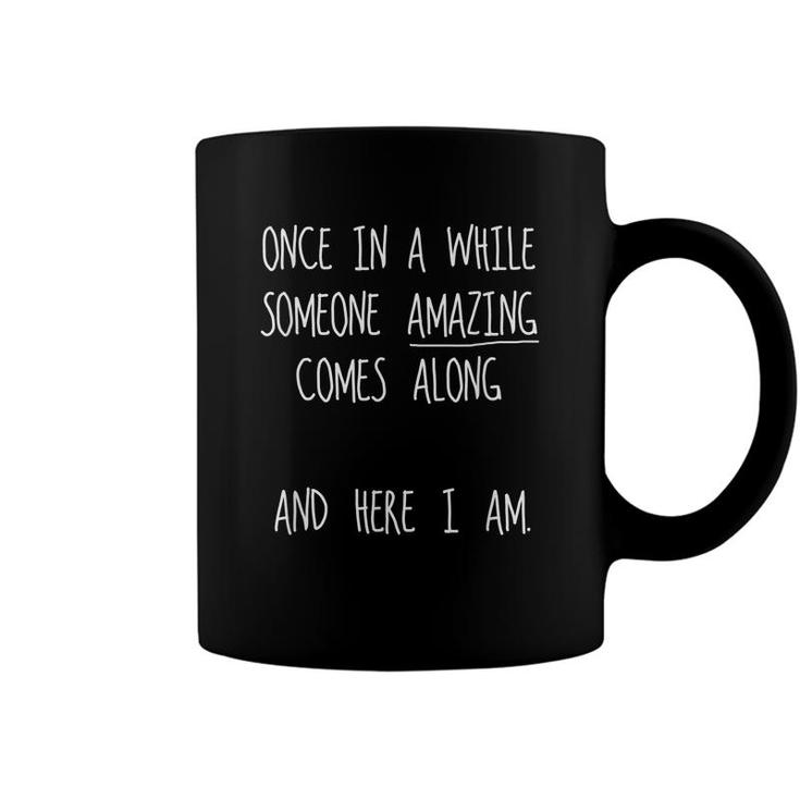 Once In A While Someone Amazing Comes Along Here I Am Funny  Coffee Mug