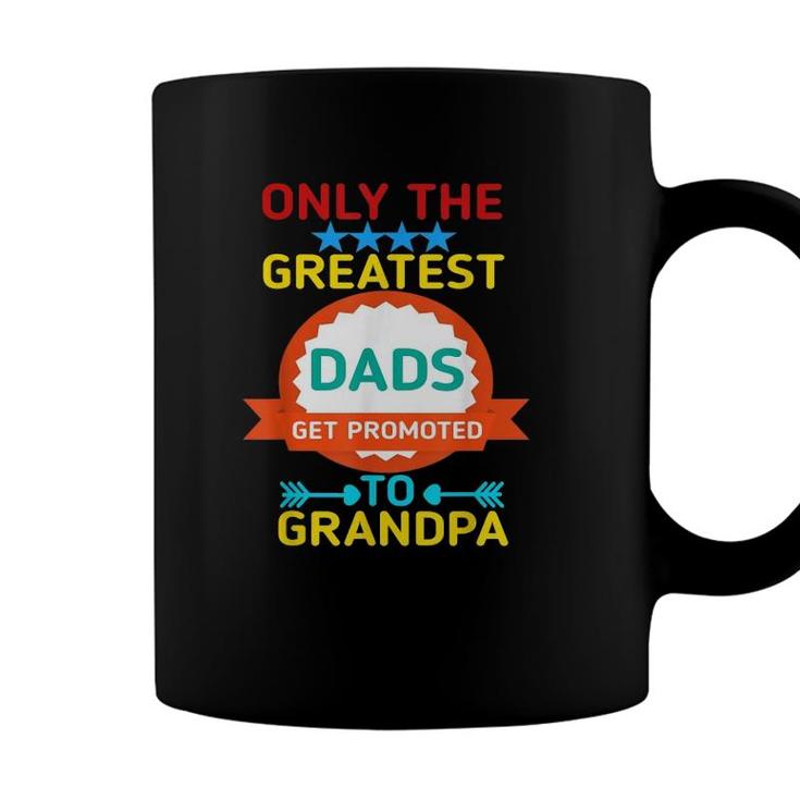 Only The Greatest Dads Get Promoted To Grandpa Coffee Mug