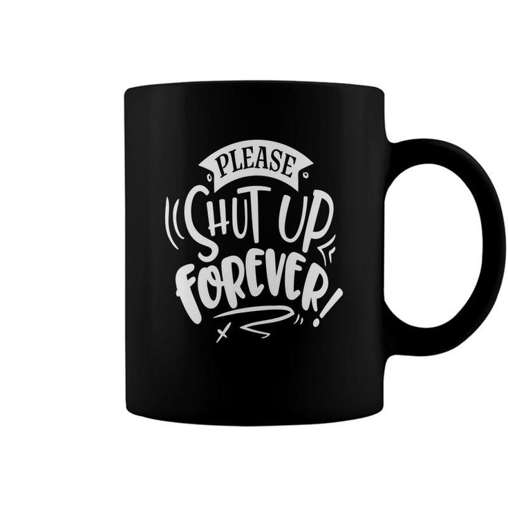 Please Shut Up Forever Sarcastic Funny Quote White Color Coffee Mug