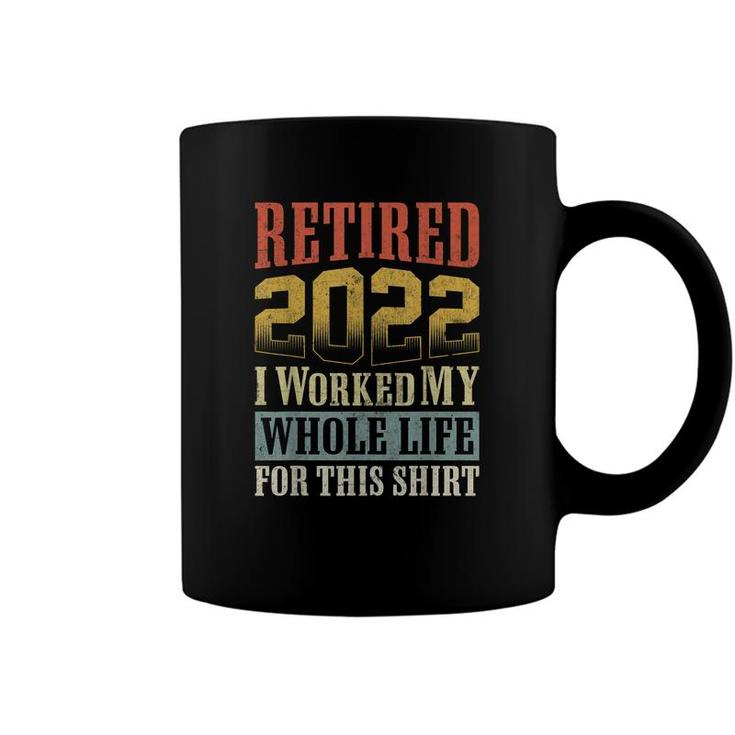Retired 2022 I Worked My Whole Life For This Retirement  Coffee Mug