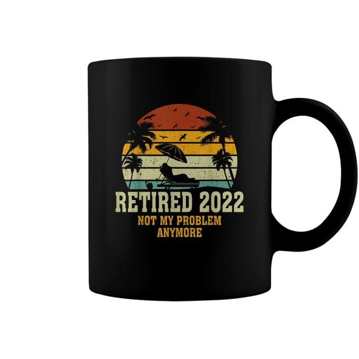 Retired 2022 Not My Problem Anymore Funny Vintage Retirement  Coffee Mug