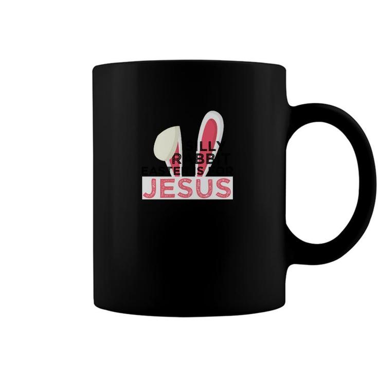 Silly Rabbit Easter Is For Jesus Spiritual Easter Coffee Mug