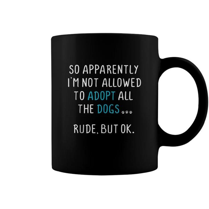 So Apparently Im Not Allowed To Adopt All The Dogs   Coffee Mug