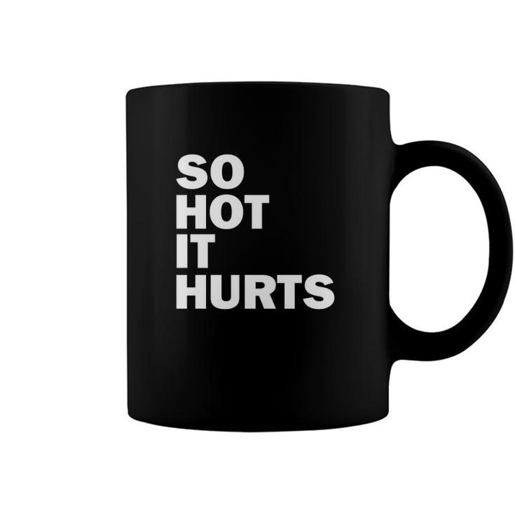 So Hot It Hurts Funny Saying Coffee Mug
