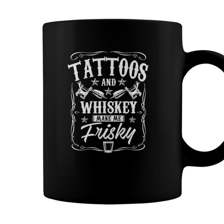 Tattoos And Whiskey Make Me Frisky  Fathers Day Dad Coffee Mug
