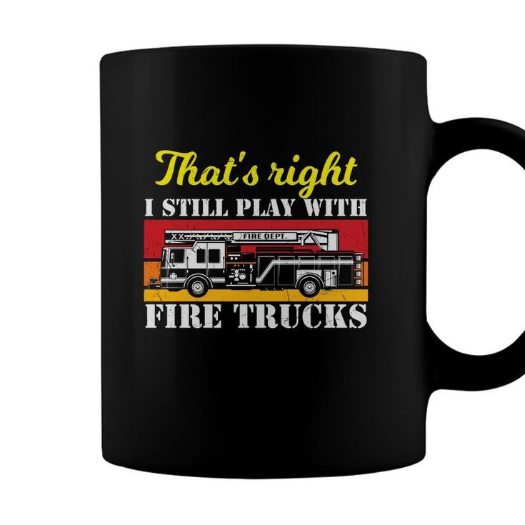 Thats Right I Still Play With Fire Trucks Firefighter Job Coffee Mug