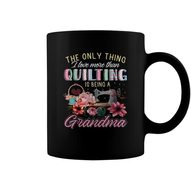 The Only Thing I Love More Than Quilting Is Being A Grandma  Coffee Mug