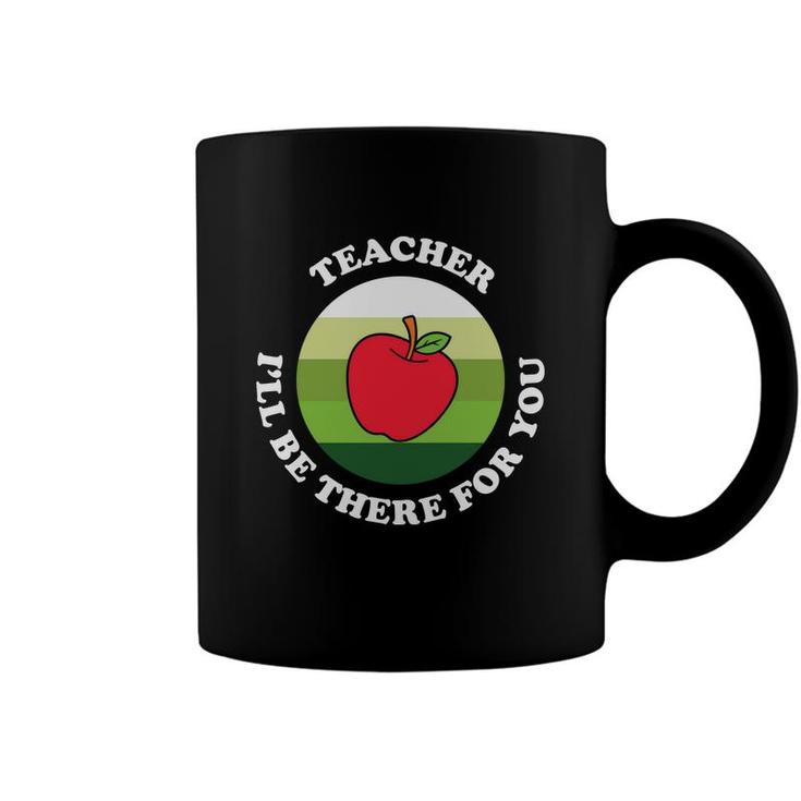 The Teacher Is A Very Dedicated Person And Once Said I Will  Be There For You Coffee Mug