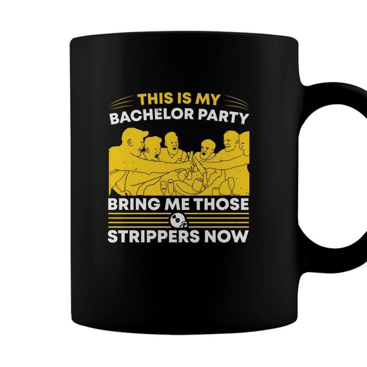 This Is My Bachelor Party Bring Me Those Strippers Now Groom Bachelor Party Coffee Mug