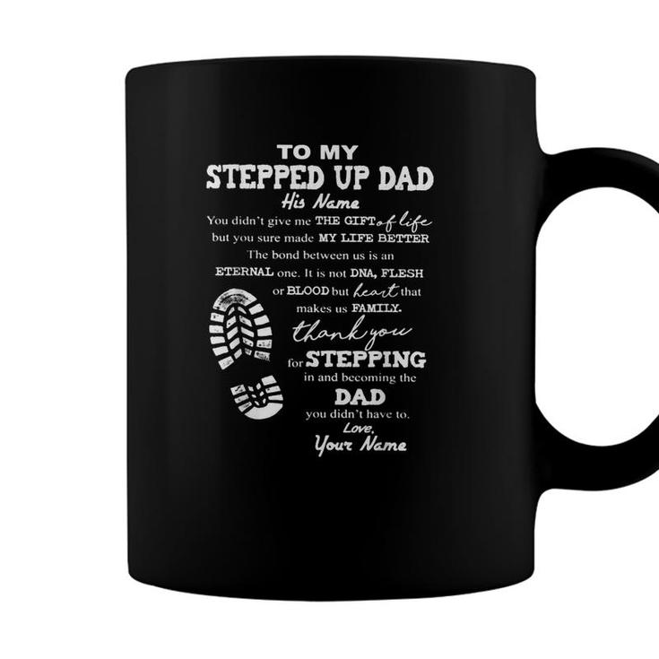 To My Stepped Up Dad His Name You Didnt Give Me  Coffee Mug
