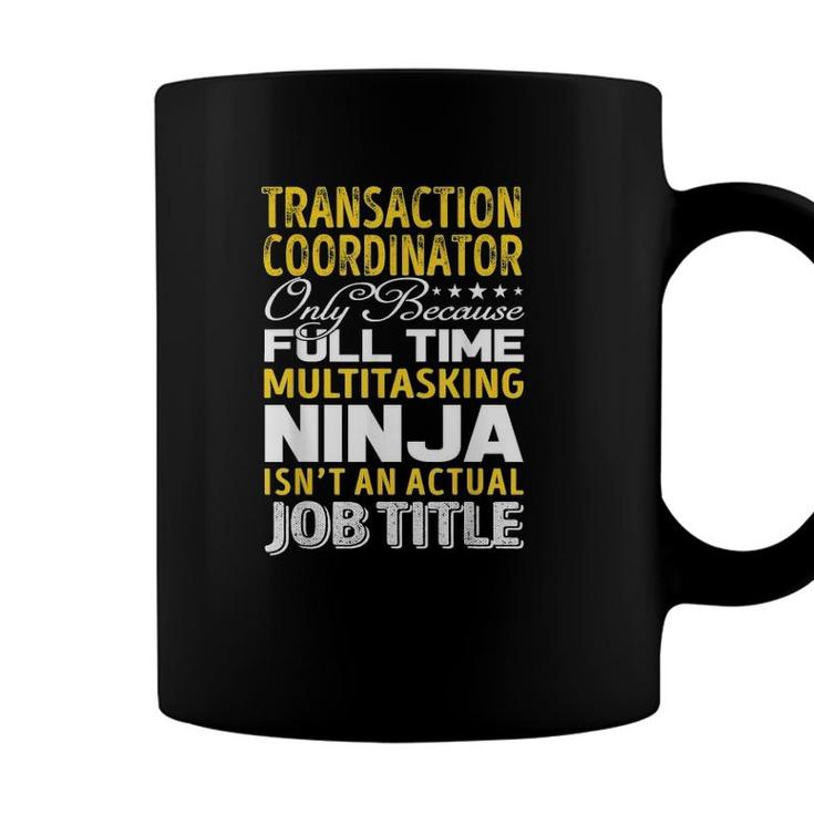 Transaction Coordinator Only Because Full Time Multitasking Ninja Isnt An Actual Job Title Coffee Mug