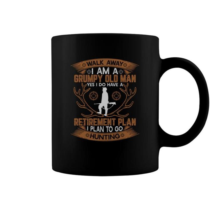 Walk Away I Am A Grumpy Old Man Yes I Do Have A Retirement Plan To Go Hunting Coffee Mug