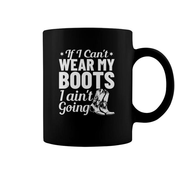 Western Clothing If I Cant Wear My Boots I Aint Going  Coffee Mug