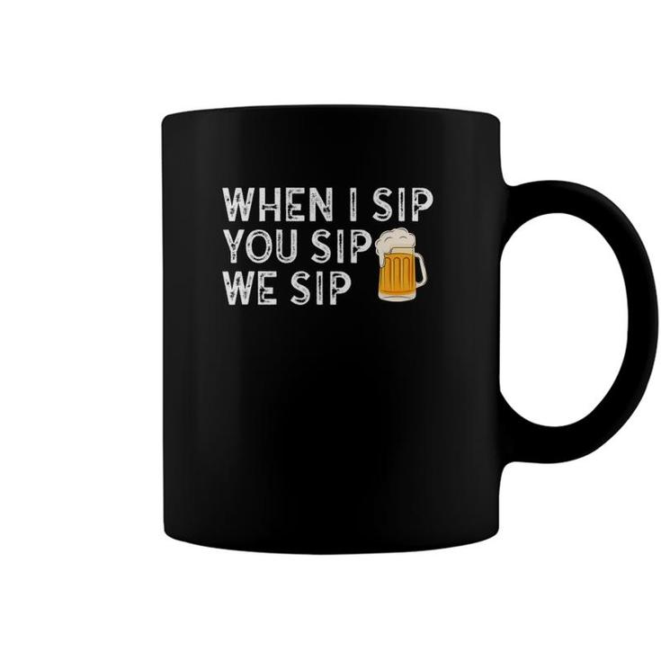 When I Sip You Sip We Sip Funny Beer Coffee Mug