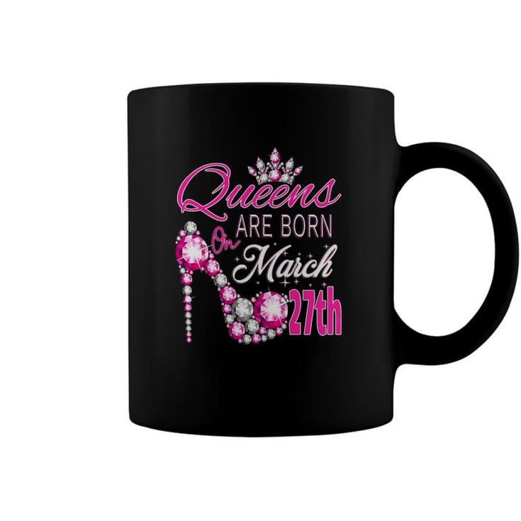 Women Queens Are Born On March 27Th A Queen Was Born In Coffee Mug