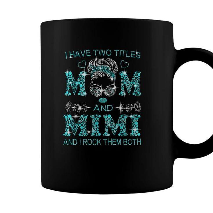 Womens I Have Two Titles Mom And Mimi And I Rock Them Both Coffee Mug