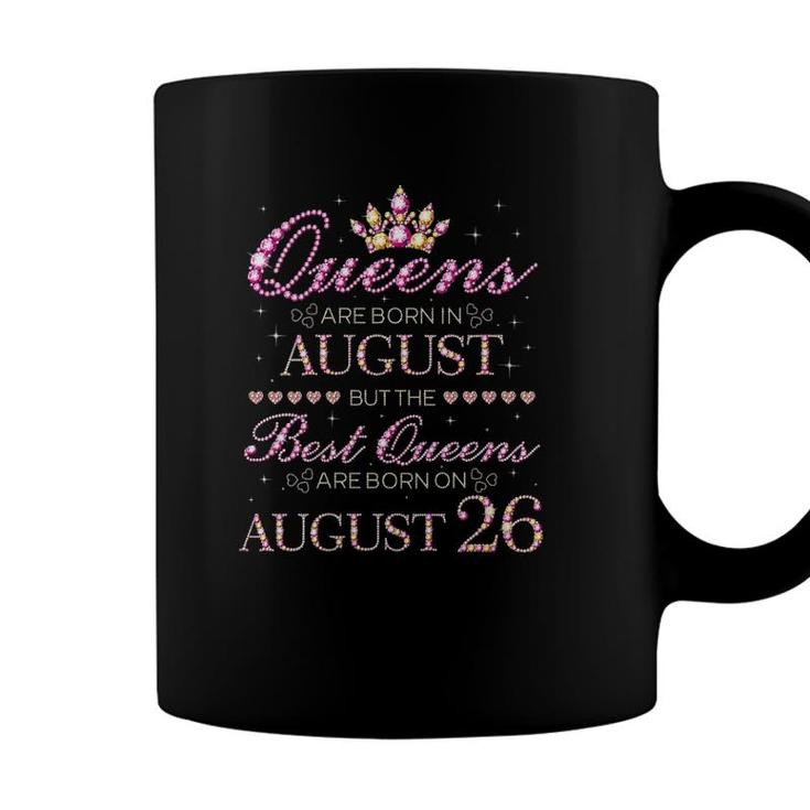 Womens Queens Are Born In August Best Queens Are Born On August 26 Birthday Coffee Mug