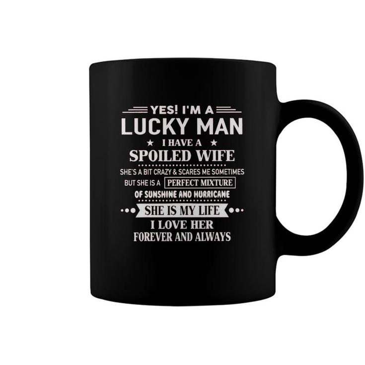 Yes Im A Lucky Man I Have A Spoiled Wife Perfect Mixture I Love Her Forever And Always Coffee Mug