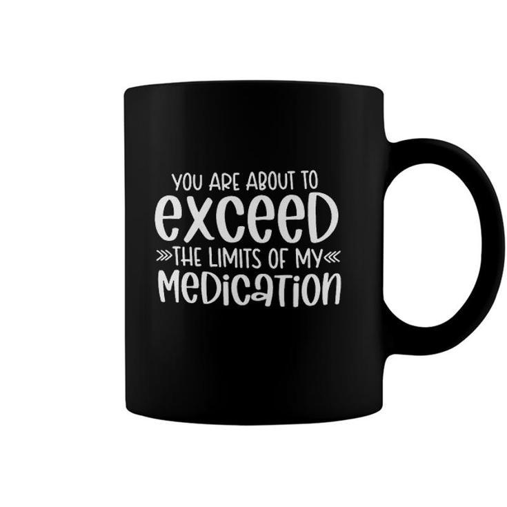 You Are About To Exceed The Limits Of My Medication Interesting 2022 Gift Coffee Mug