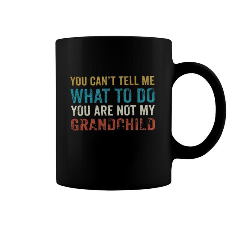 You Cant Tell Me What To Do Youre Not My Grand Child New Mode Coffee Mug