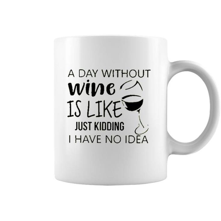 A Day Without Wine Is Like Just Kidding Coffee Mug