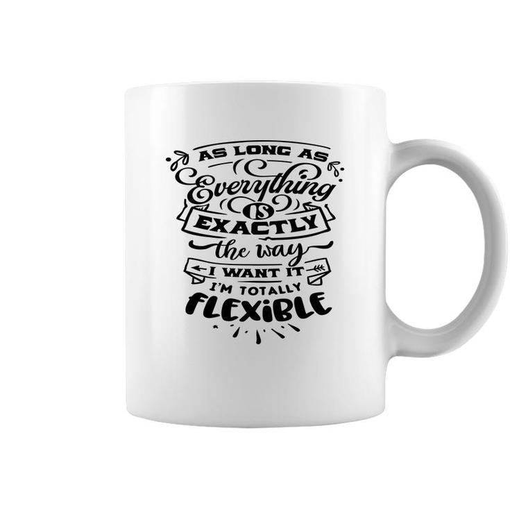 As Long As Everything  Is Exactly The Way I Want It Im Totally Flexible Sarcastic Funny Quote Black Color Coffee Mug