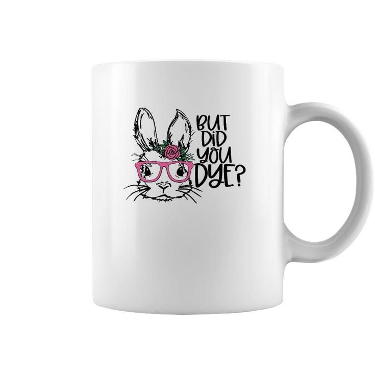 But Did You Dye Easter Cute Bunny Face Glasses Easter Day Coffee Mug