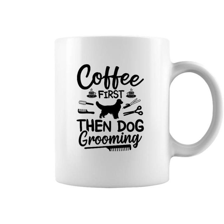 Coffee First Then Dog Grooming Dog Groomer Coffee Mug