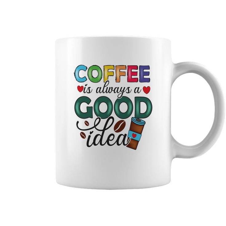 Coffee Is Always A Good Idea For Life New Coffee Mug
