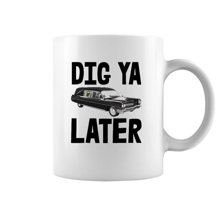 Dig Ya Later Tee S Funny Funeral Car Tee Hearse Vehicle Coffee Mug