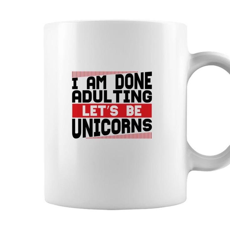 Funny I Am Done Adulting Lets Be Unicorns Unicorn Trend Coffee Mug