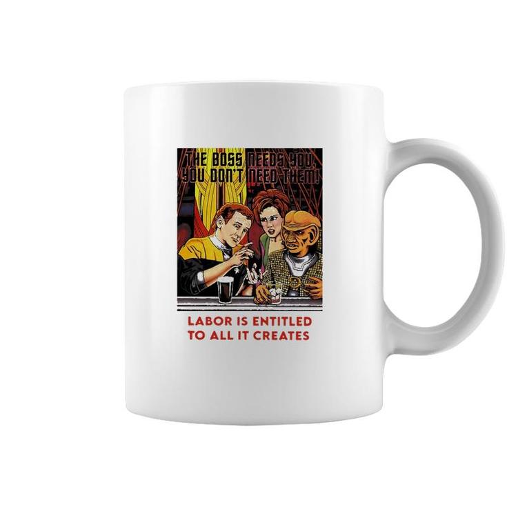 Funny The Boss Needs You You Dont Need Them Labor Is Entitled To All It Creates Coffee Mug