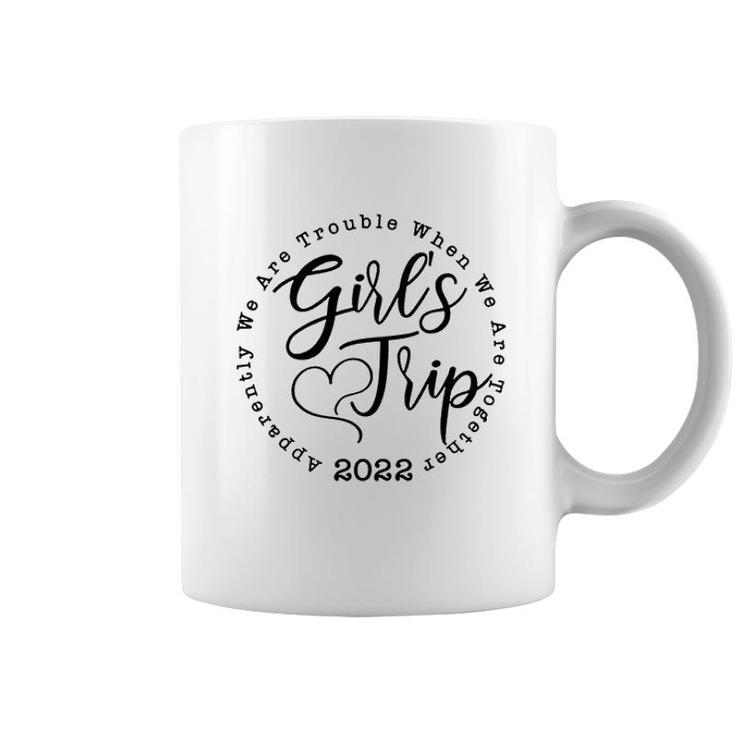 Girls Trip 2022 Apparently We Are Trouble When We Are Together Funny Coffee Mug
