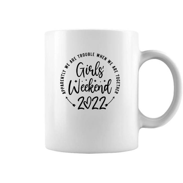 Girls Weekend 2022 Apparently Were Trouble When We Are Together Coffee Mug