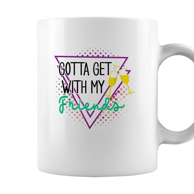 Gotta Get With My Friends Bridesmaid 90’S Bachelorette Party Coffee Mug