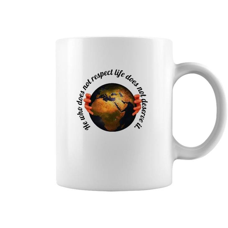 He Who Does Not Respect Life Does Not Deserve It Earth Classic Coffee Mug