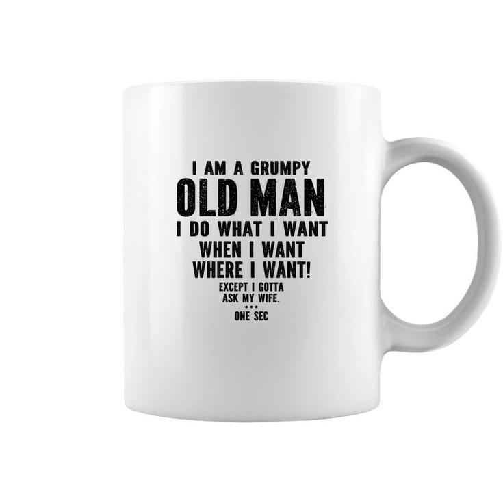 I Am A Grumpy Old Man I Do What I Want Every Time And Everywhere Except I Gotta Ask My Wife Coffee Mug