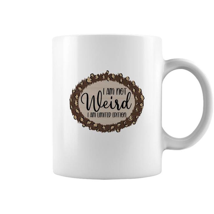 I Am Not Weird I Am Limited Edition Sarcastic Funny Quote Coffee Mug