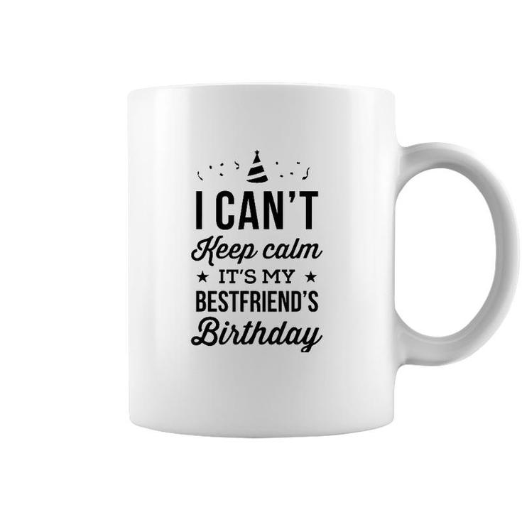 I Cant Keep Calm Its My Best Friends Birthday Coffee Mug