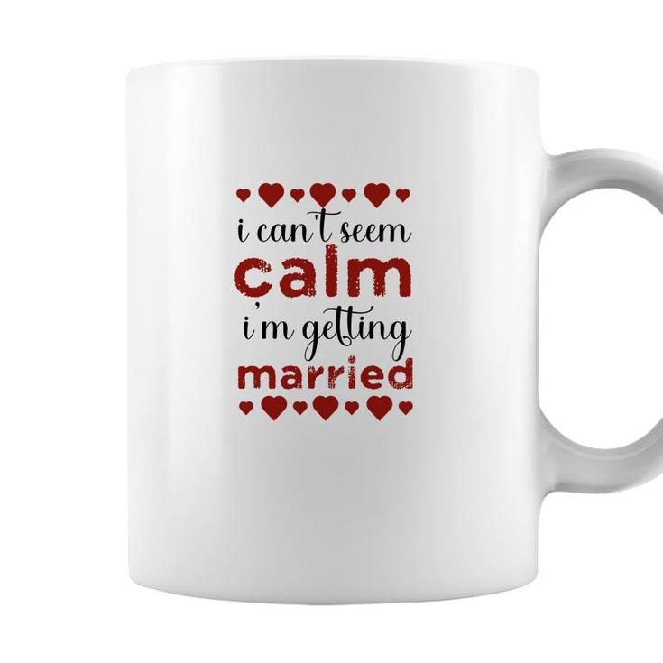 I Cant Seem Calm I Am Getting Married Red Heart Coffee Mug