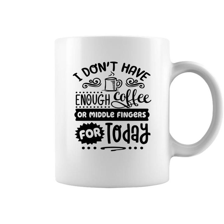 I Dont Have Enough Coffee Or Miđle Fingers For Today Sarcastic Funny Quote Black Color Coffee Mug