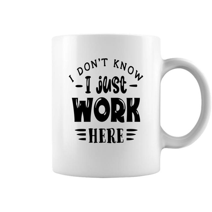 I Dont Know I Just Work Here Sarcastic Funny Quote Black Color Coffee Mug