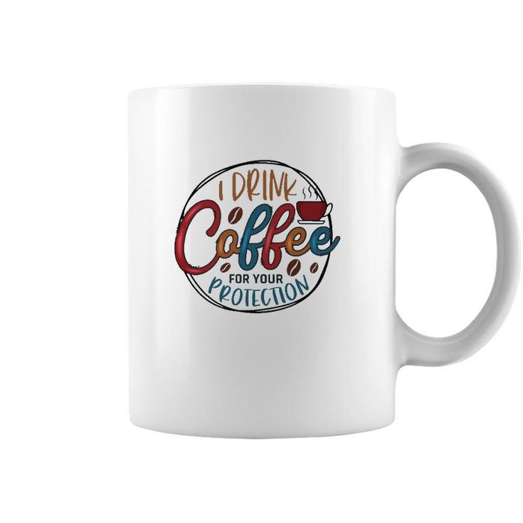 I Drink Coffee For Your Protection Coffee Classic Coffee Mug