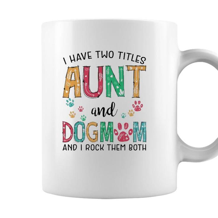 I Have Two Titles Aunt And Dog Mom Cute Mothers Day Gifts  Coffee Mug