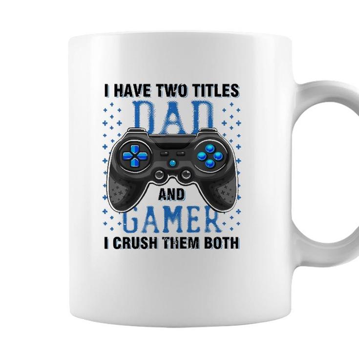I Have Two Titles Dad And Gamer And I Crush Them Both Coffee Mug