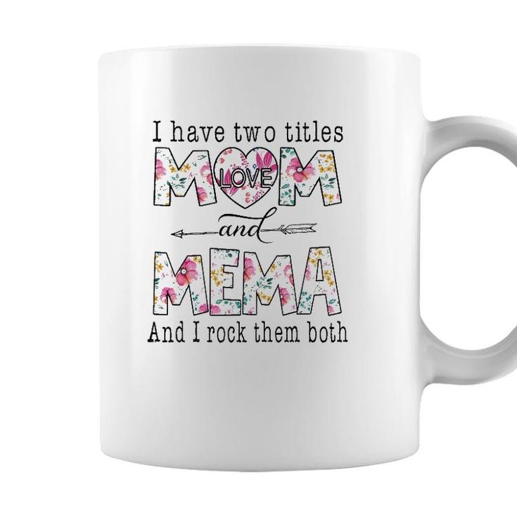 I Have Two Titles Mom And Mema Cute Flowers Gifts For Mema Coffee Mug