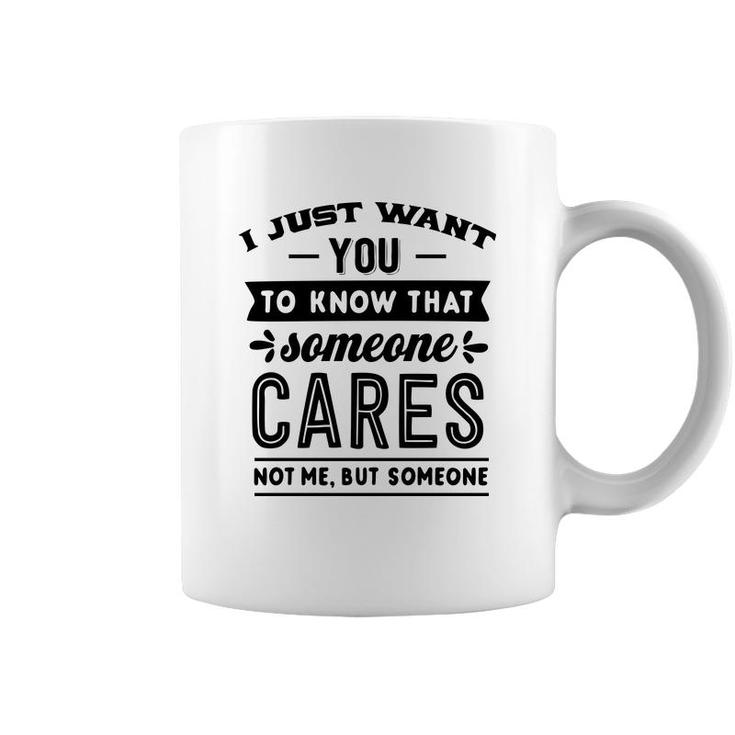 I Just Want You To Know That Someone Cares Not Me But Someone Sarcastic Funny Quote Black Color Coffee Mug