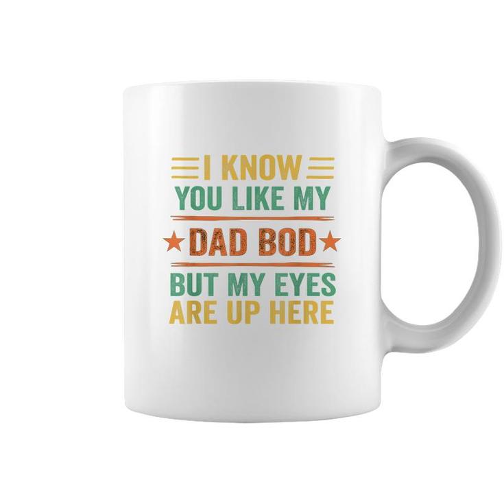 I Know You Like My Dad Bod But My Eyes Are Up Here  Coffee Mug