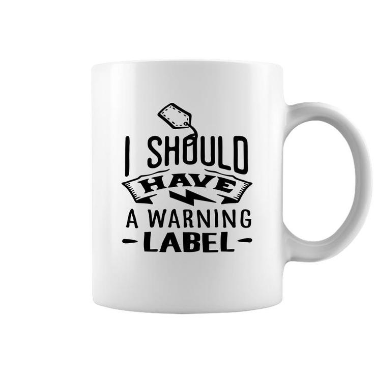 I Should Have A Warning Label Sarcastic Funny Quote Black Color Coffee Mug